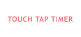 TOUCH TAP TIMER